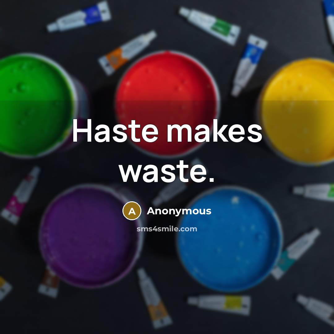 “Haste makes waste.” quote by Anonymous
