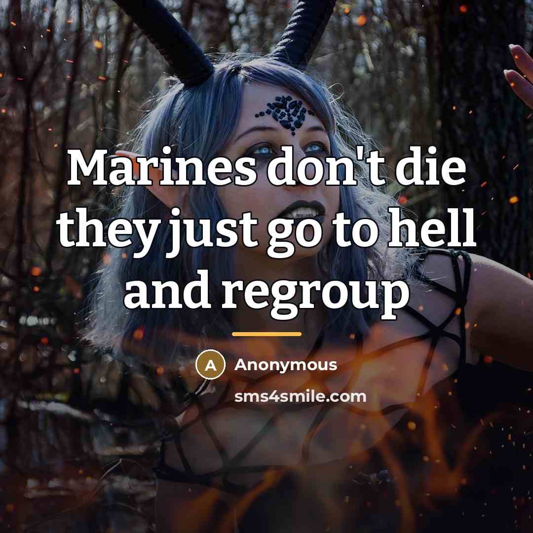“Marines don't die they just go to hell and regroup…” quote by Anonymous
