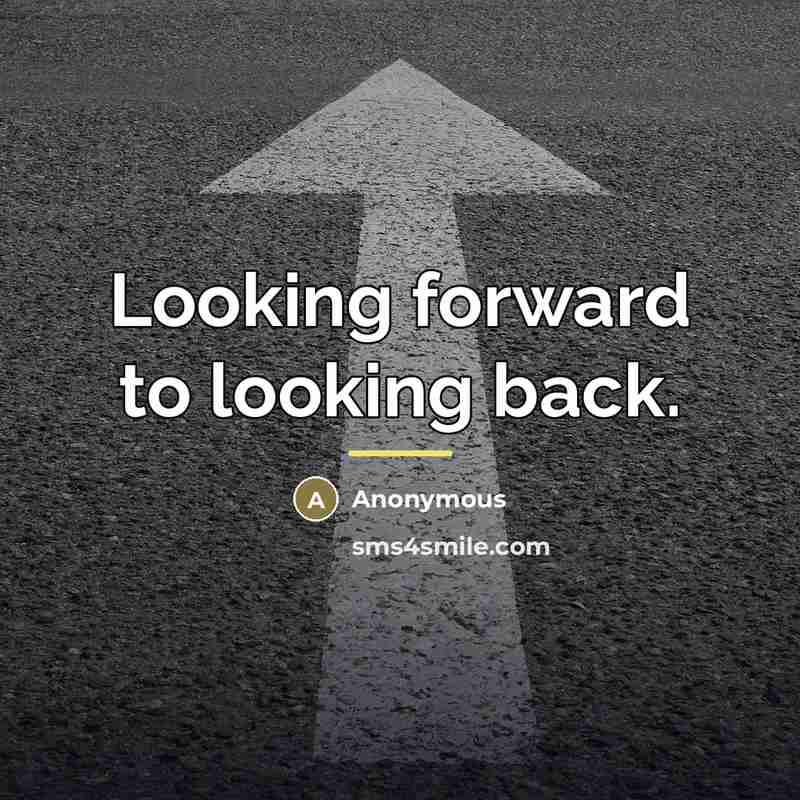 “Looking forward to looking back.…” quote by Anonymous
