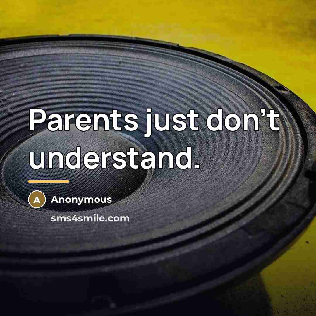 “Parents just don't understand.…” quote by Anonymous