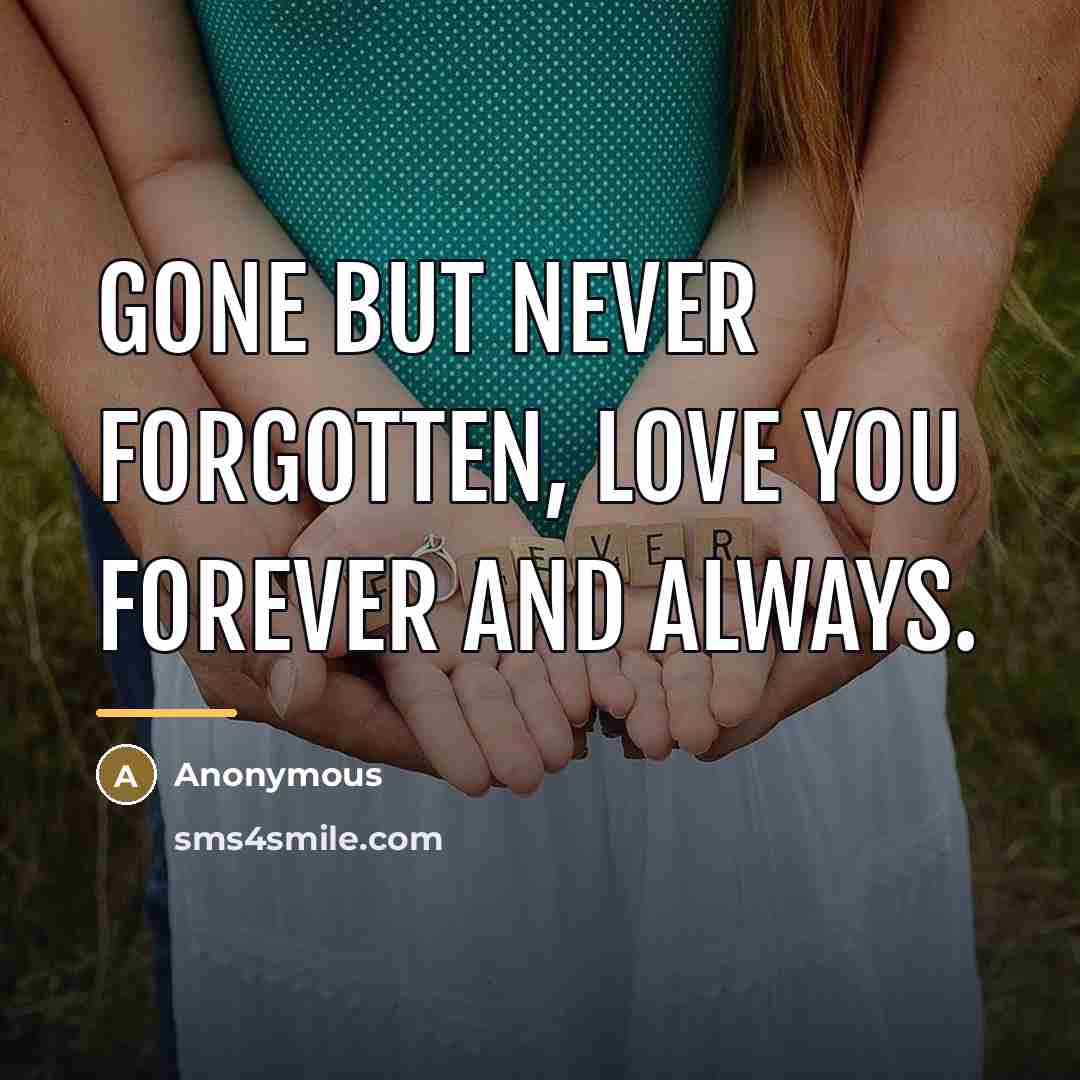 “Gone but never forgotten, love you forever and always.…” quote by Anonymous