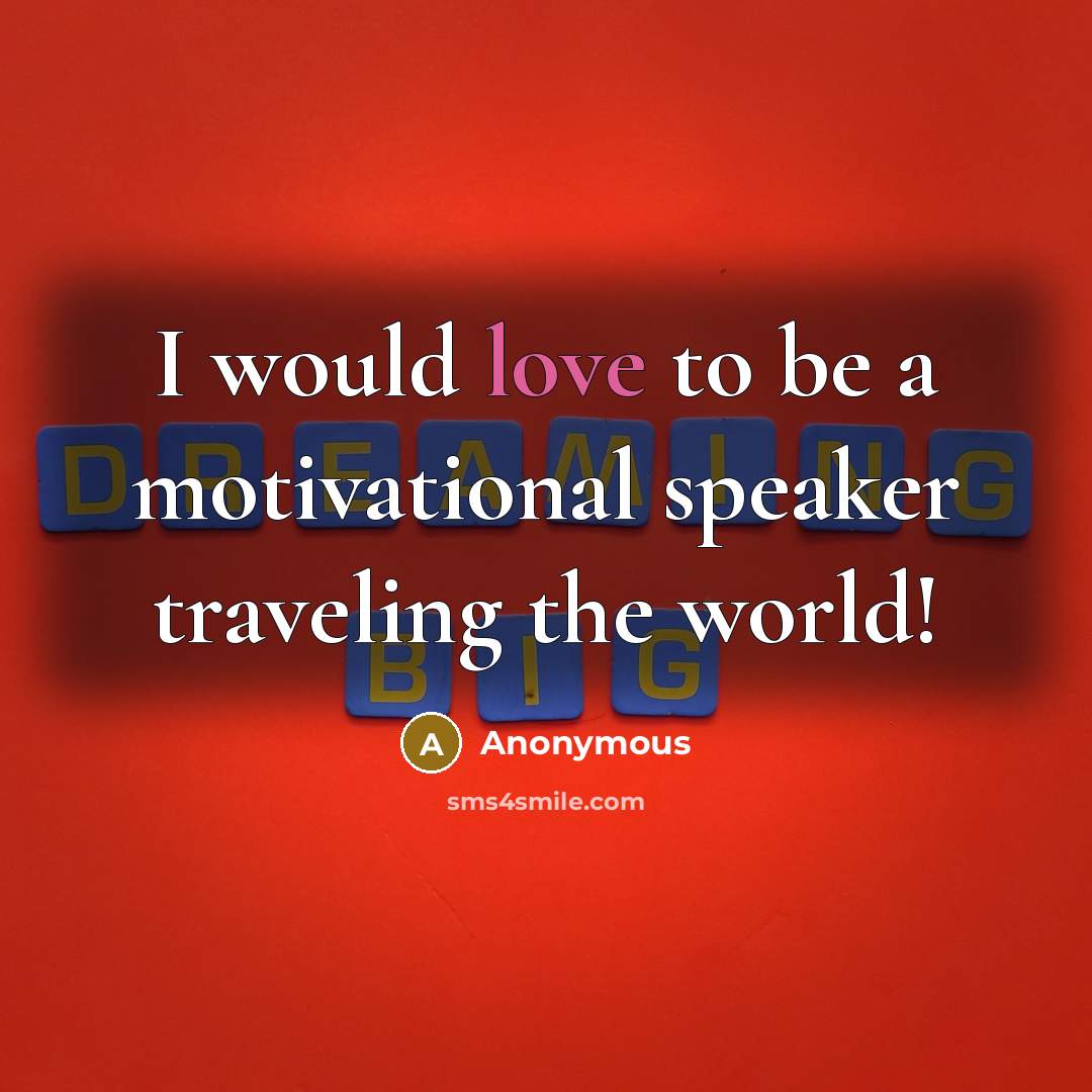 “I would love to be a motivational speaker traveling the…” quote by Anonymous