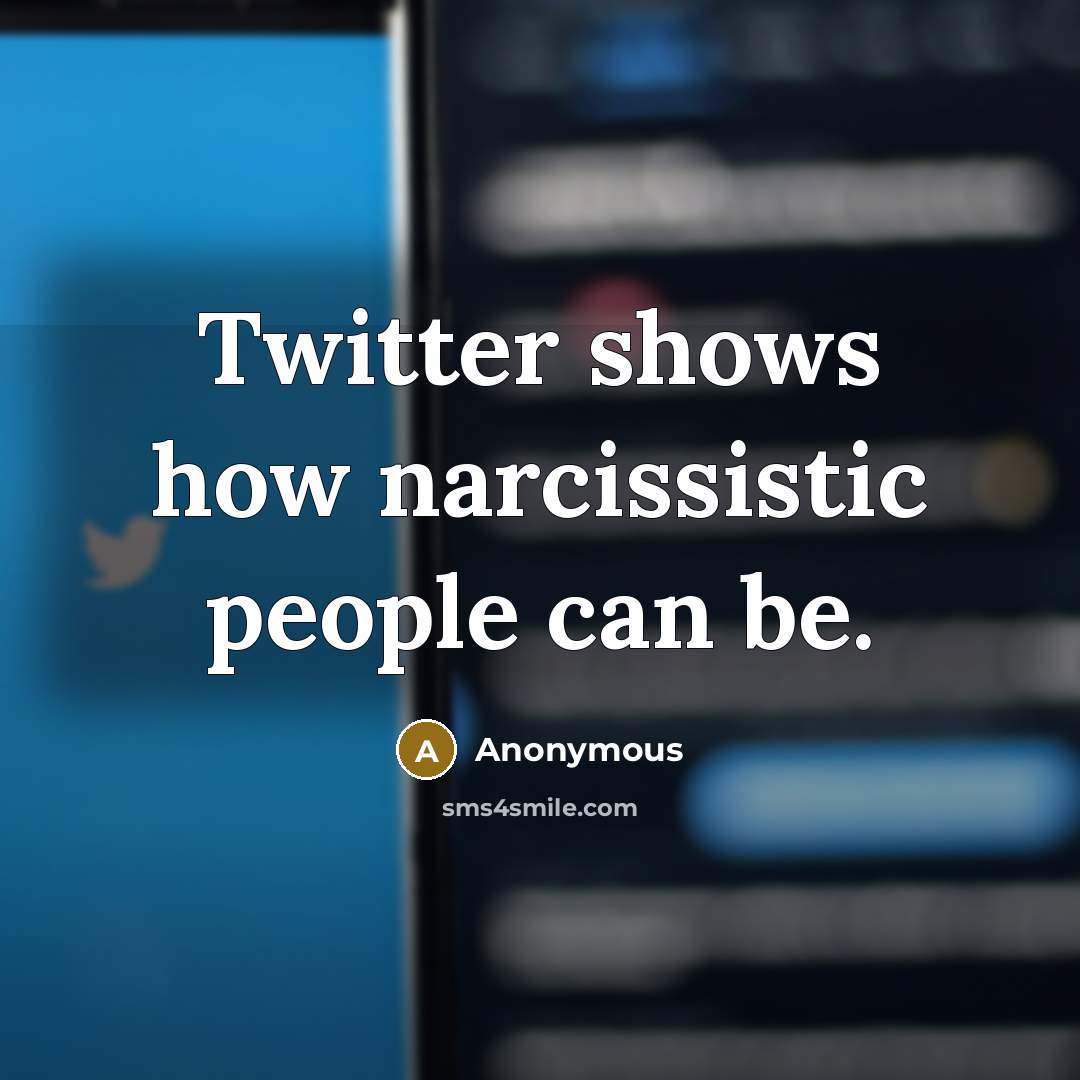 “Twitter shows how narcissistic people can be.” quote by Anonymous