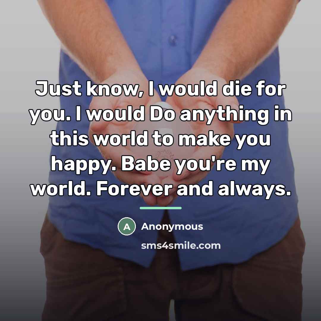 “Just know, I would die for you. I would Do…” quote by Anonymous
