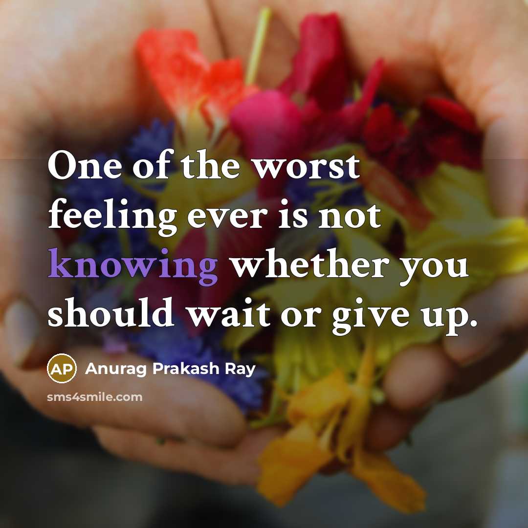 “One of the worst feeling ever is not knowing whether…” quote by Anurag Prakash Ray