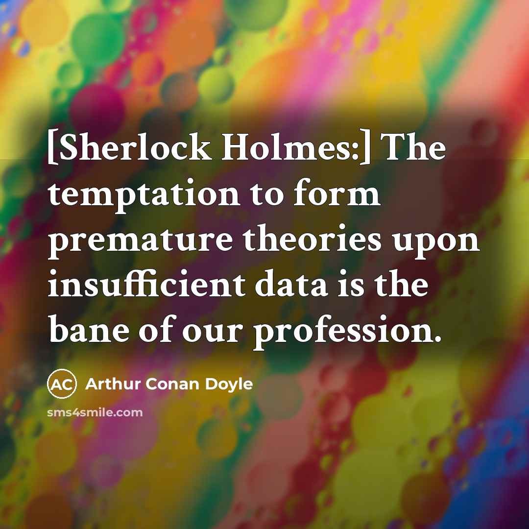 “[Sherlock Holmes:] The temptation to form premature theories upon insufficient…” quote by Arthur Conan Doyle