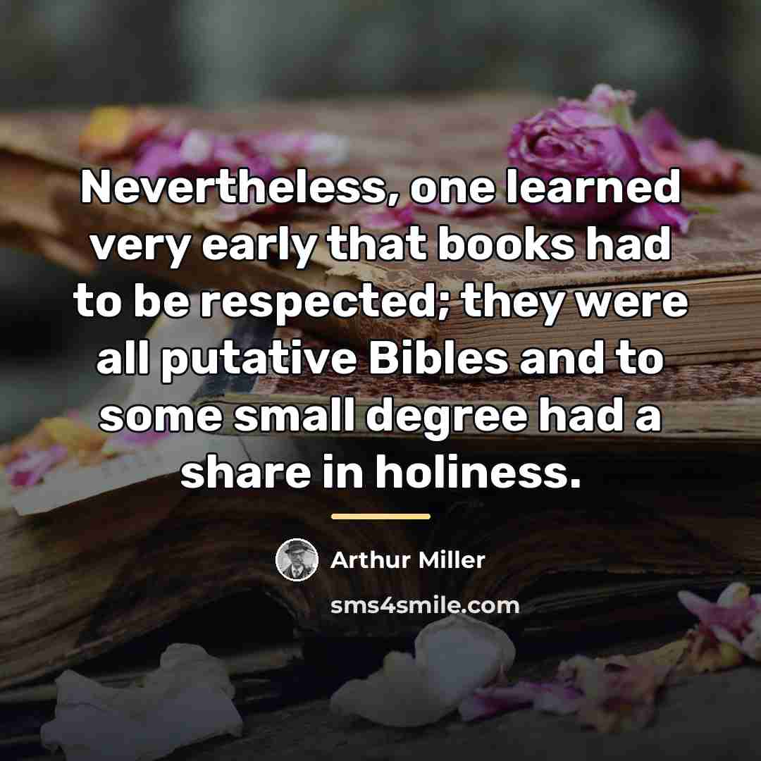 “Nevertheless, one learned very early that books had to be…” quote by Arthur Miller