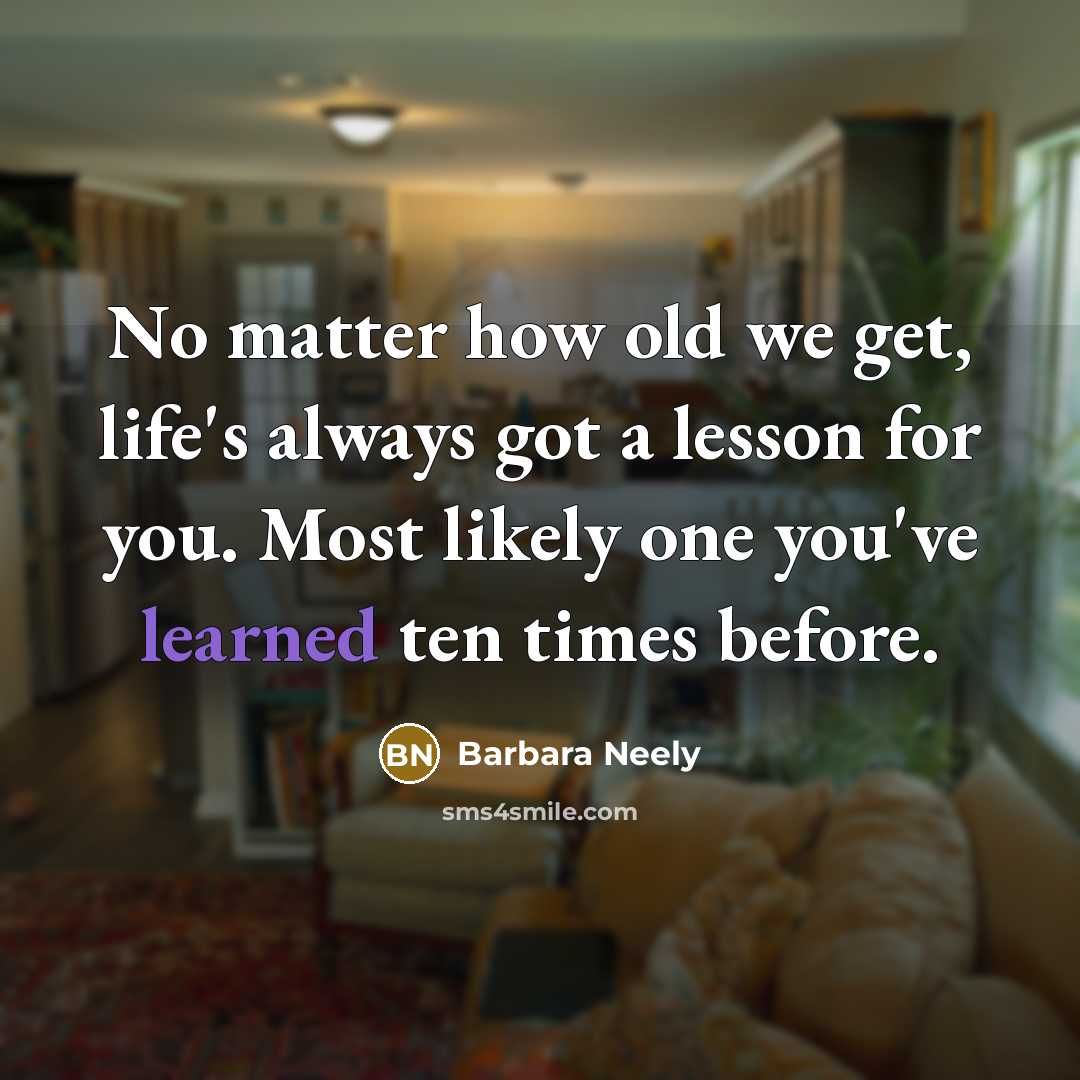 “No matter how old we get, life's always got a…” quote by Barbara Neely