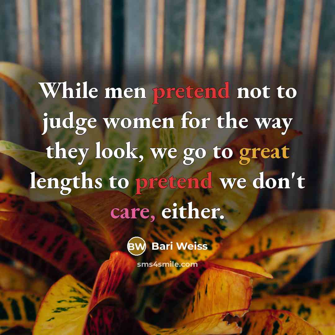 “While men pretend not to judge women for the way…” quote by Bari Weiss
