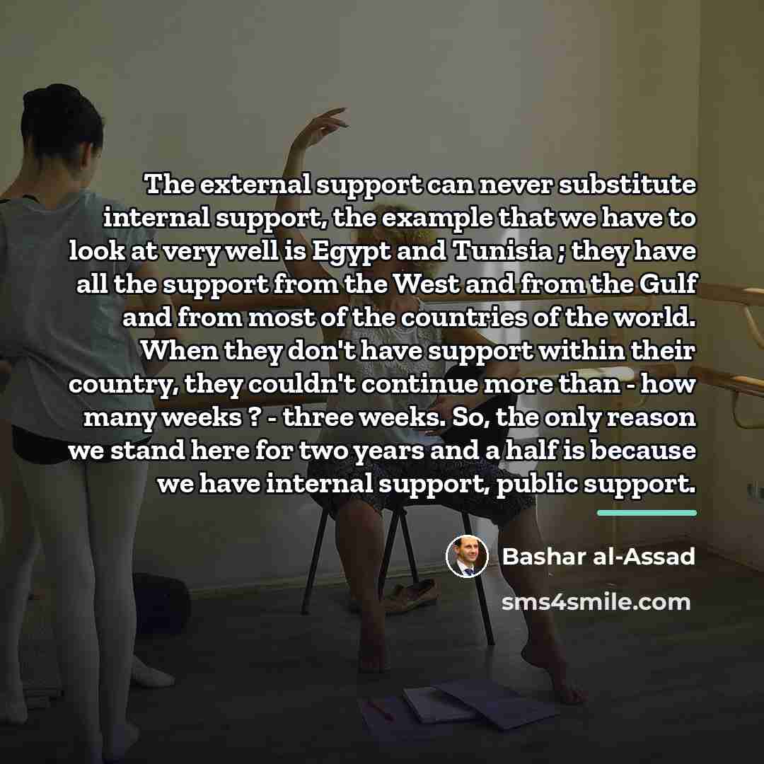 “The external support can never substitute internal support, the example…” quote by Bashar al-Assad