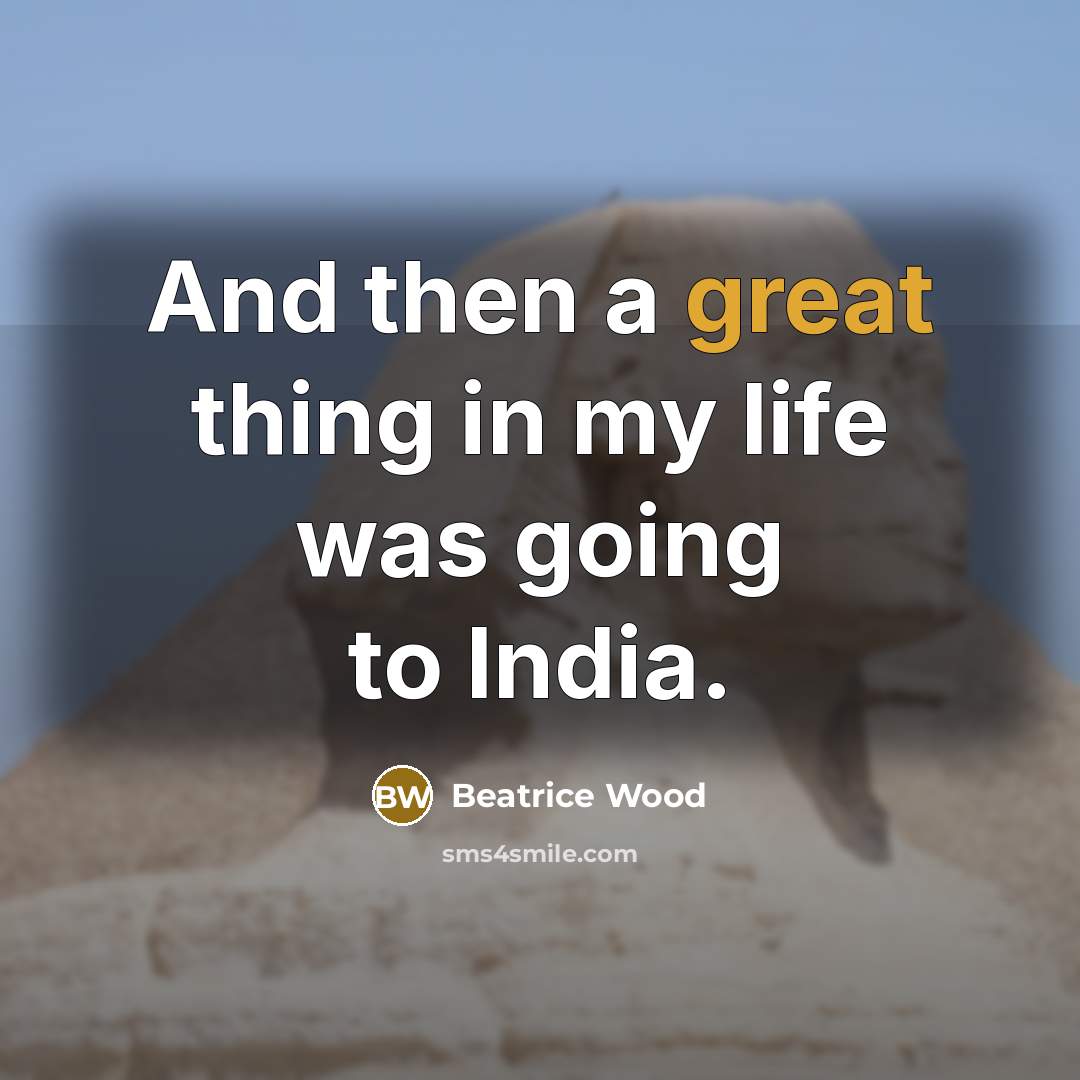 “And then a great thing in my life was going to India.” quote by Beatrice Wood