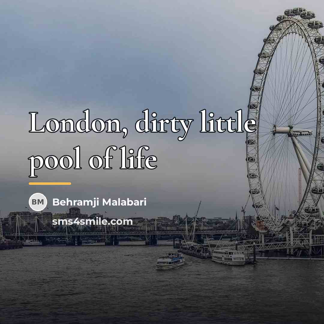 “London, dirty little pool of life…” quote by Behramji Malabari