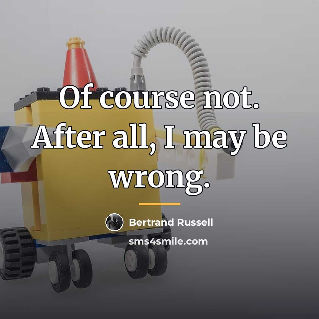 “Of course not. After all, I may be wrong.…” quote by Bertrand Russell