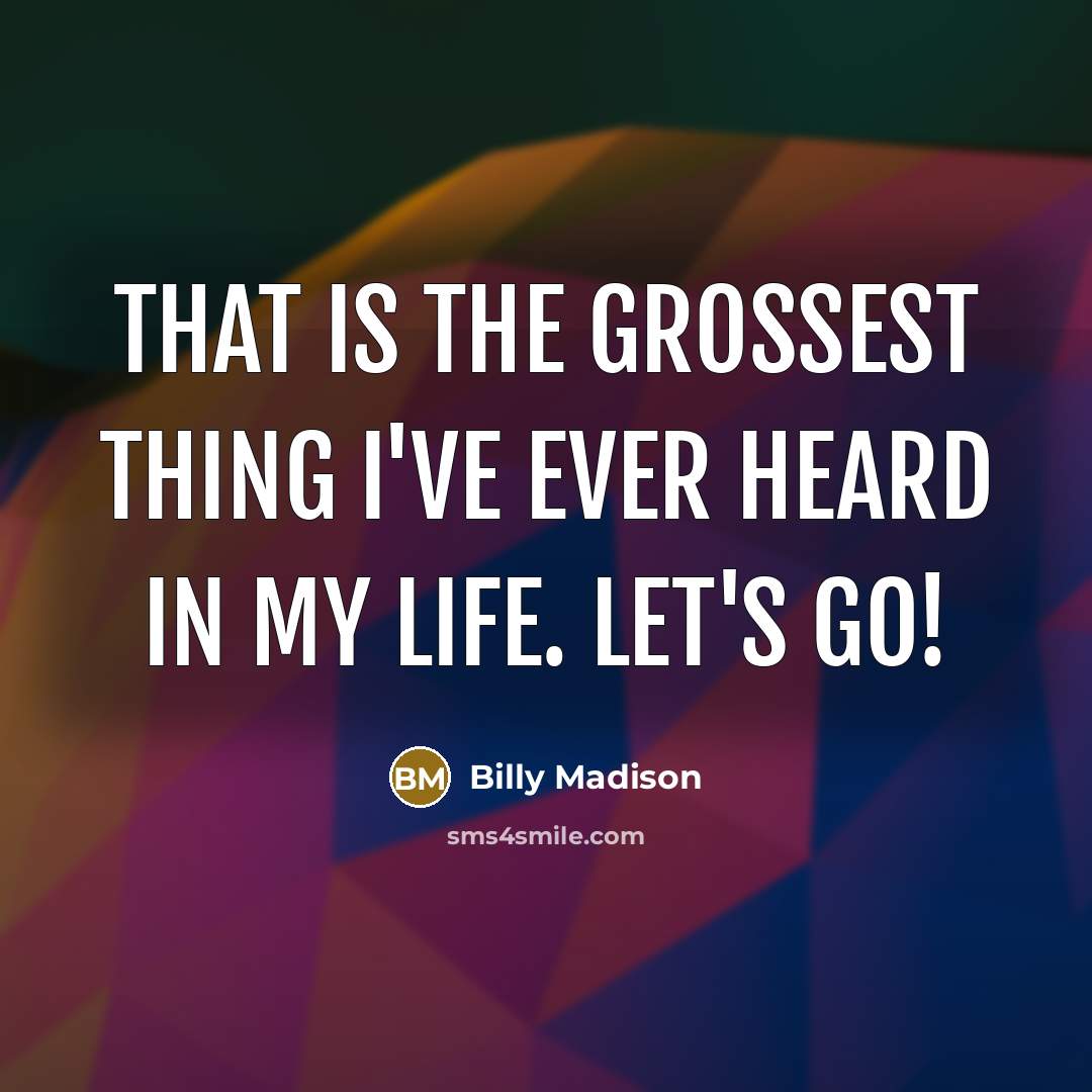 “That is the grossest thing I've ever heard in my…” quote by Billy Madison
