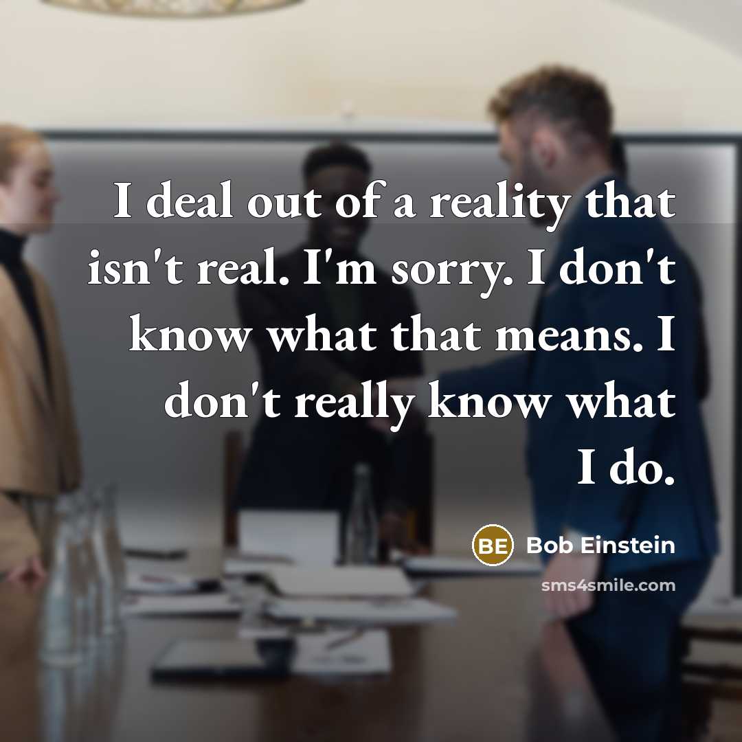 “I deal out of a reality that isn't real. I'm…” quote by Bob Einstein
