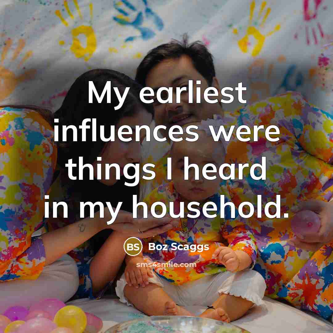 “My earliest influences were things I heard in my household.…” quote by Boz Scaggs