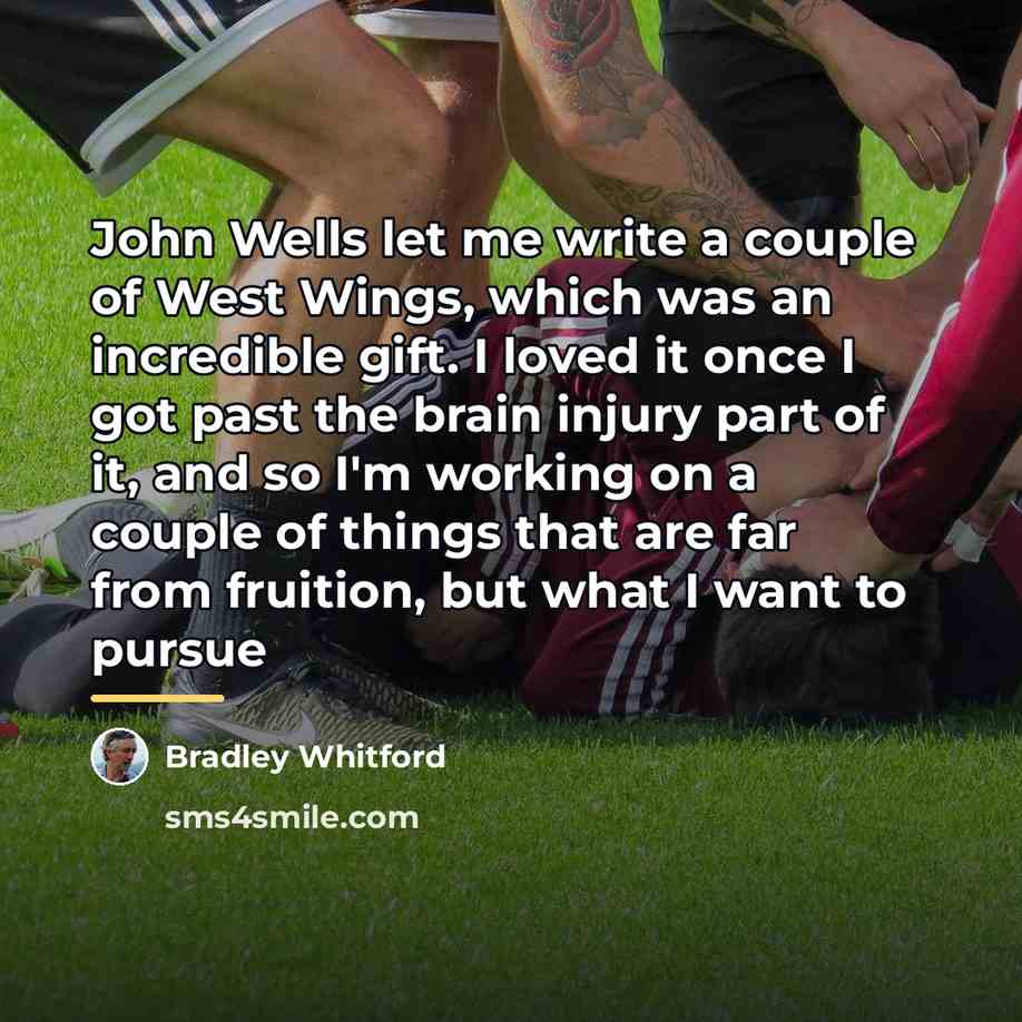 “John Wells let me write a couple of West Wings,…” quote by Bradley Whitford