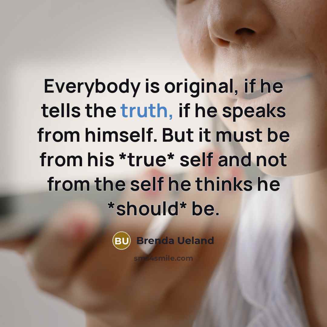 “Everybody is original, if he tells the truth, if he…” quote by Brenda Ueland