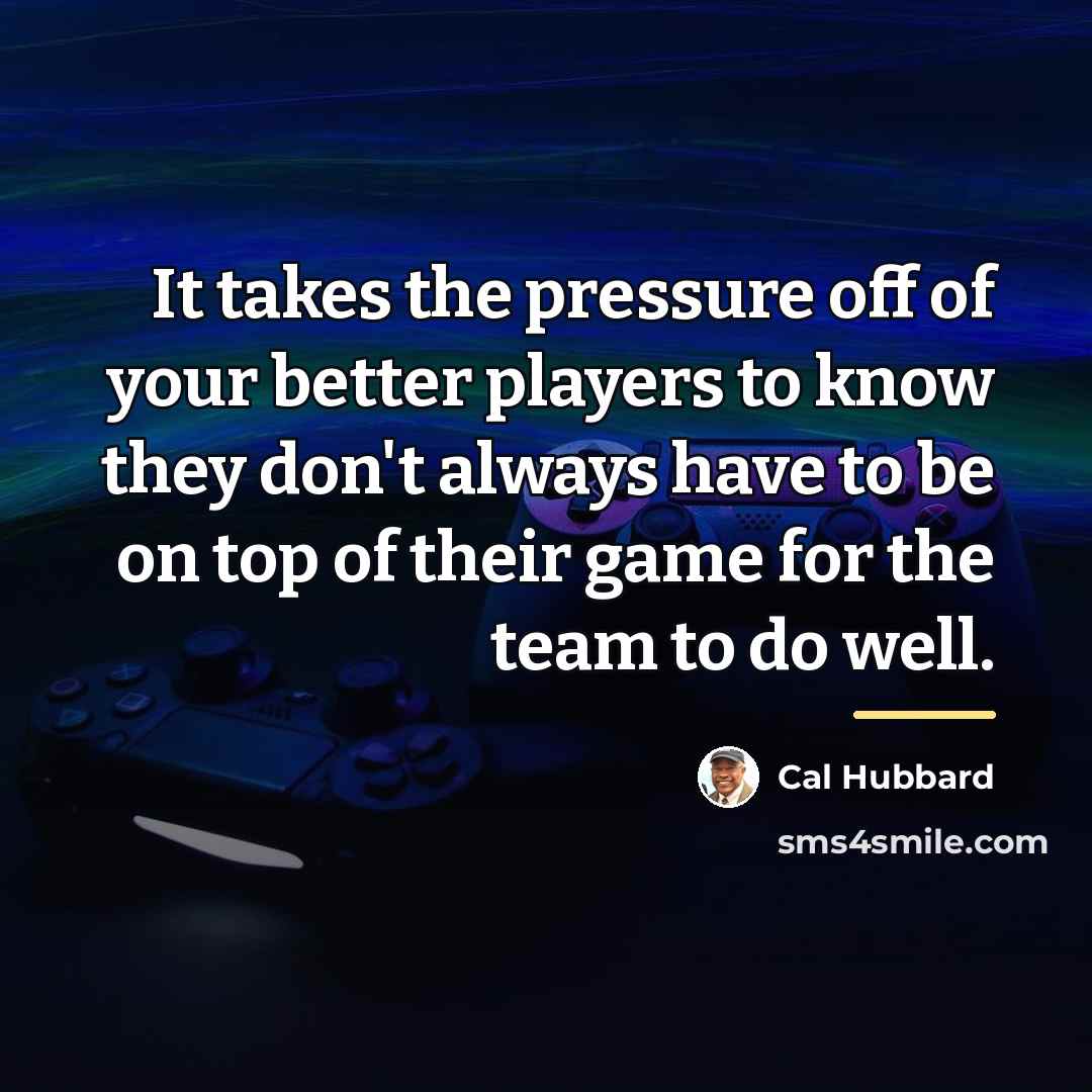 “It takes the pressure off of your better players to…” quote by Cal Hubbard