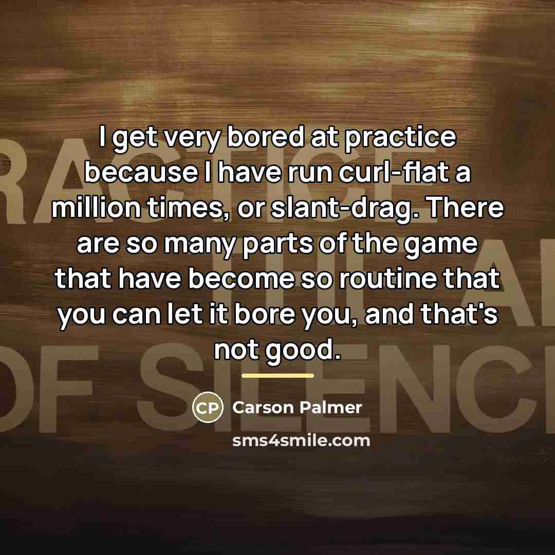 “I get very bored at practice because I have run…” quote by Carson Palmer
