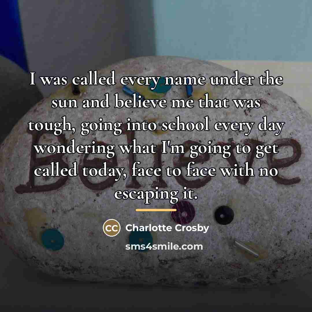 “I was called every name under the sun and believe…” quote by Charlotte Crosby
