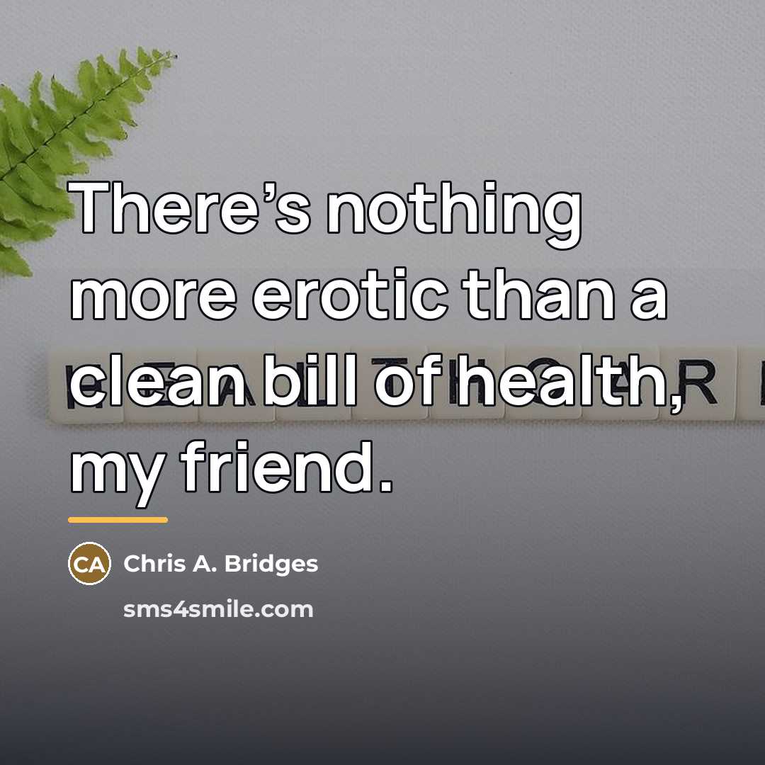“There's nothing more erotic than a clean bill of health,…” quote by Chris A. Bridges