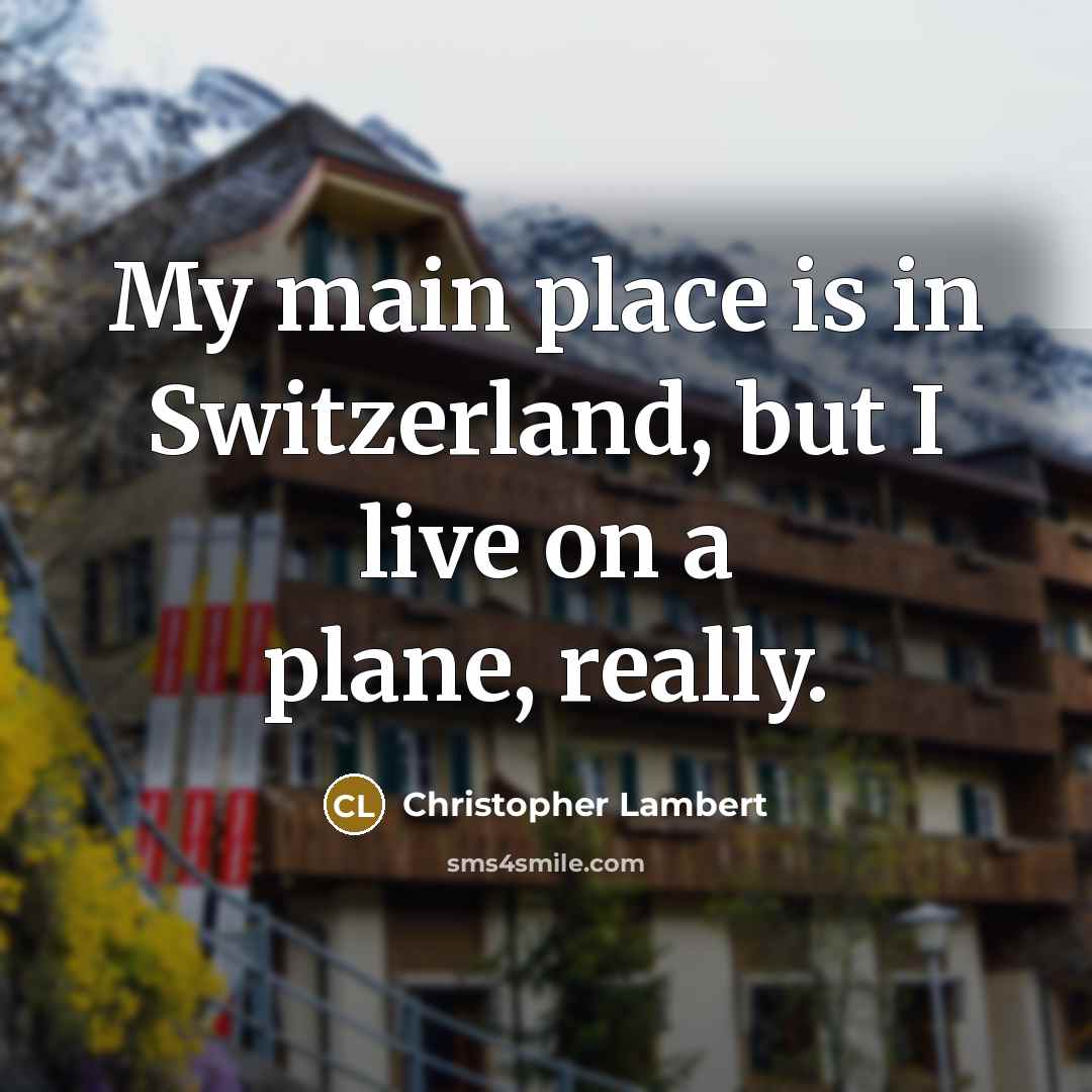 “My main place is in Switzerland, but I live on…” quote by Christopher Lambert