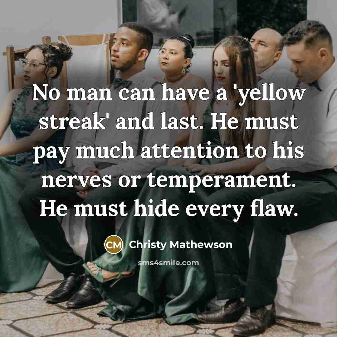 “No man can have a 'yellow streak' and last. He…” quote by Christy Mathewson