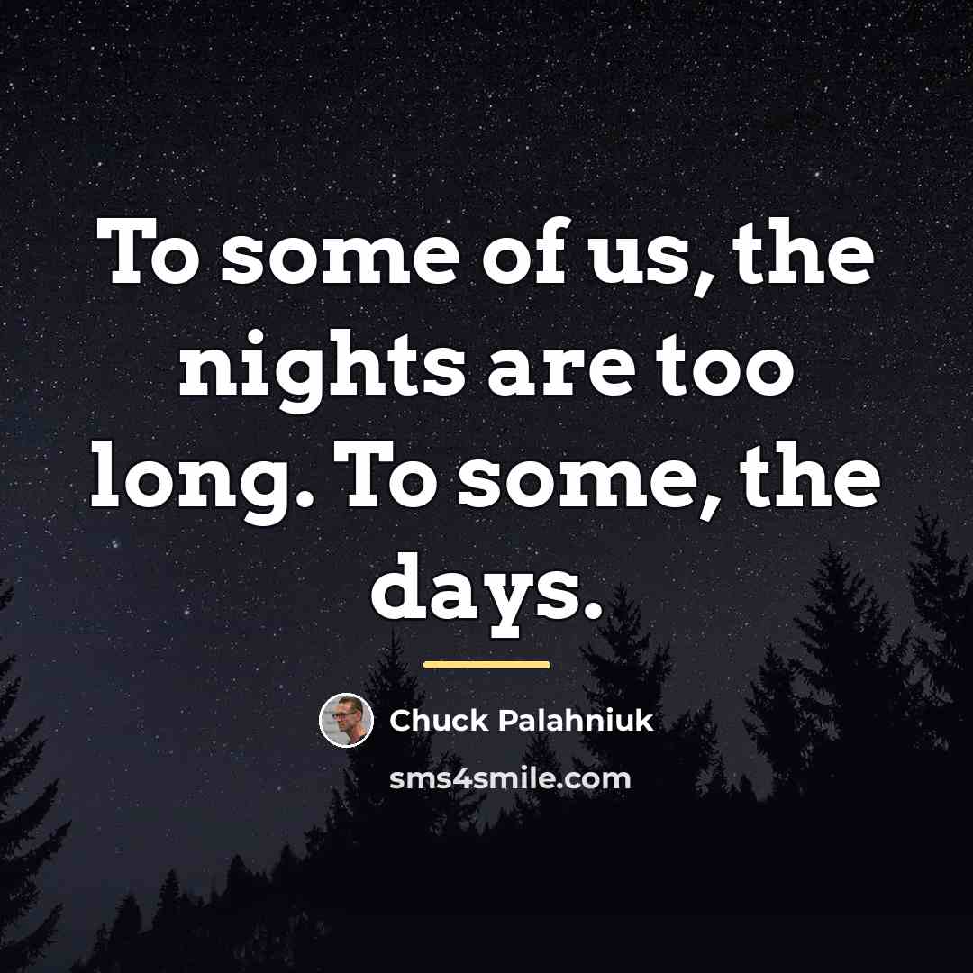 “To some of us, the nights are too long. To…” quote by Chuck Palahniuk