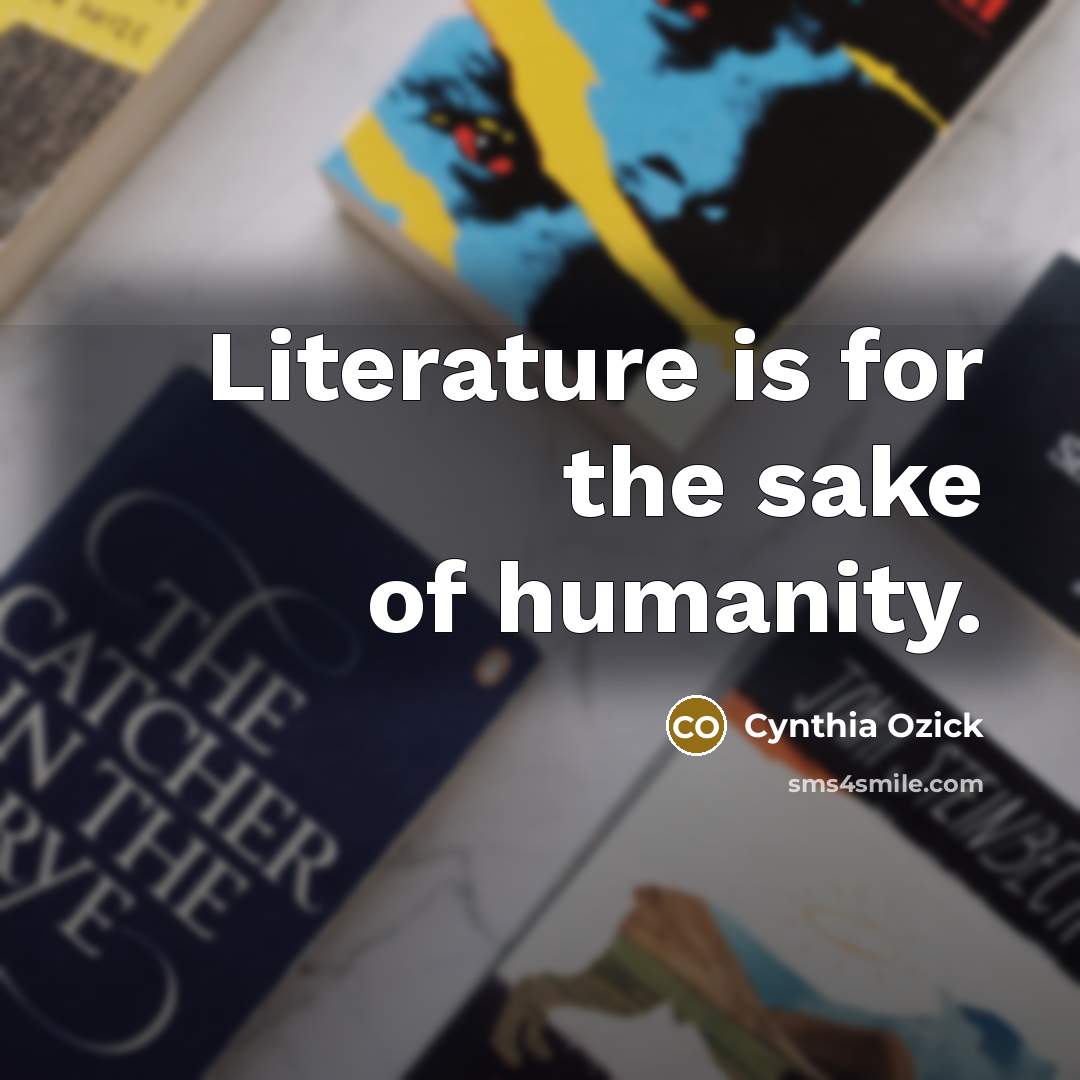 “Literature is for the sake of humanity.…” quote by Cynthia Ozick