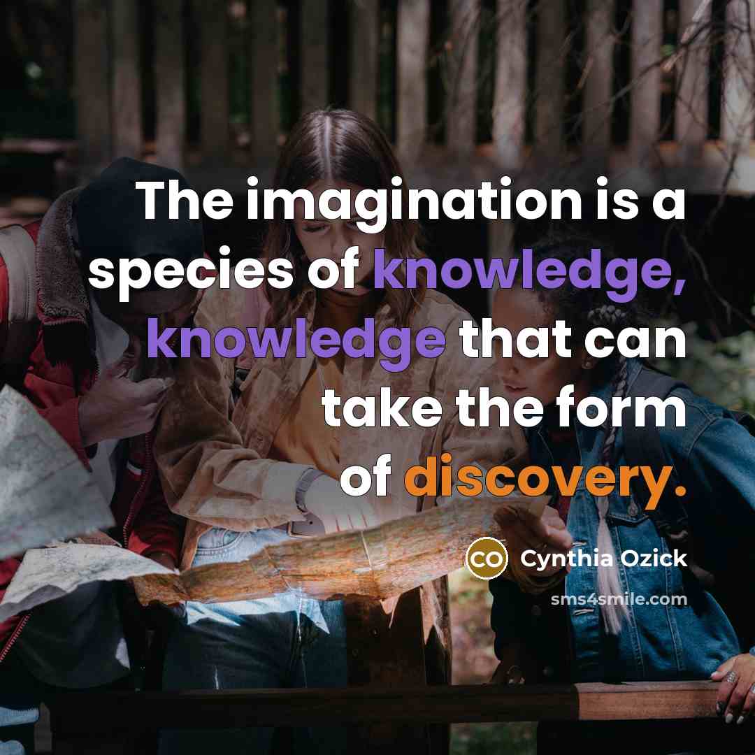 “The imagination is a species of knowledge, knowledge that can…” quote by Cynthia Ozick