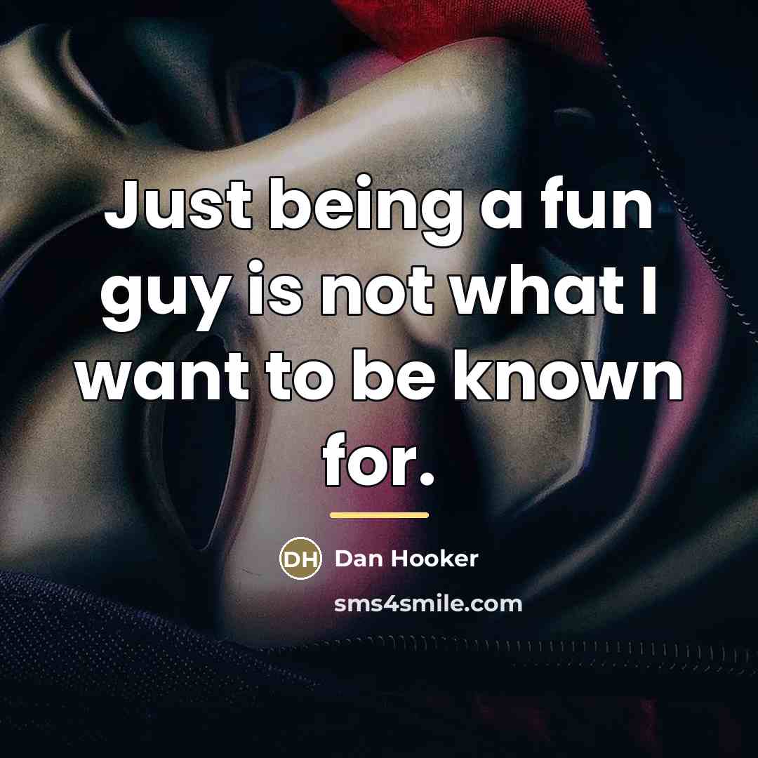 “Just being a fun guy is not what I want…” quote by Dan Hooker