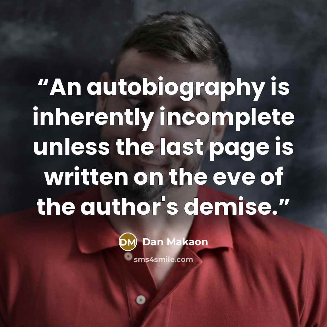 “An autobiography is inherently incomplete unless the last page is written on the eve of the author's demise.” quote by Dan Makaon