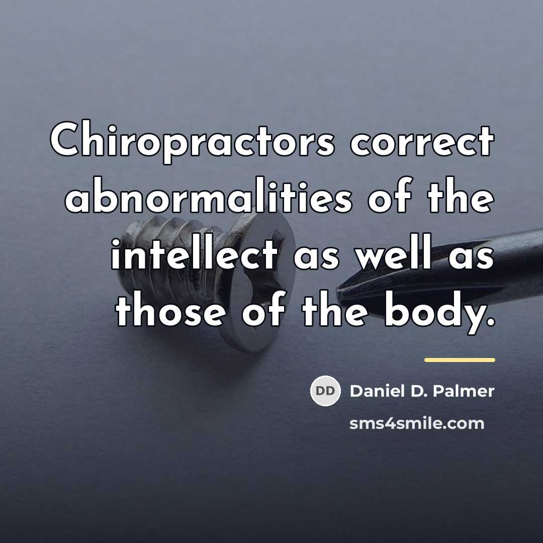 “Chiropractors correct abnormalities of the intellect as well as those…” quote by Daniel D. Palmer