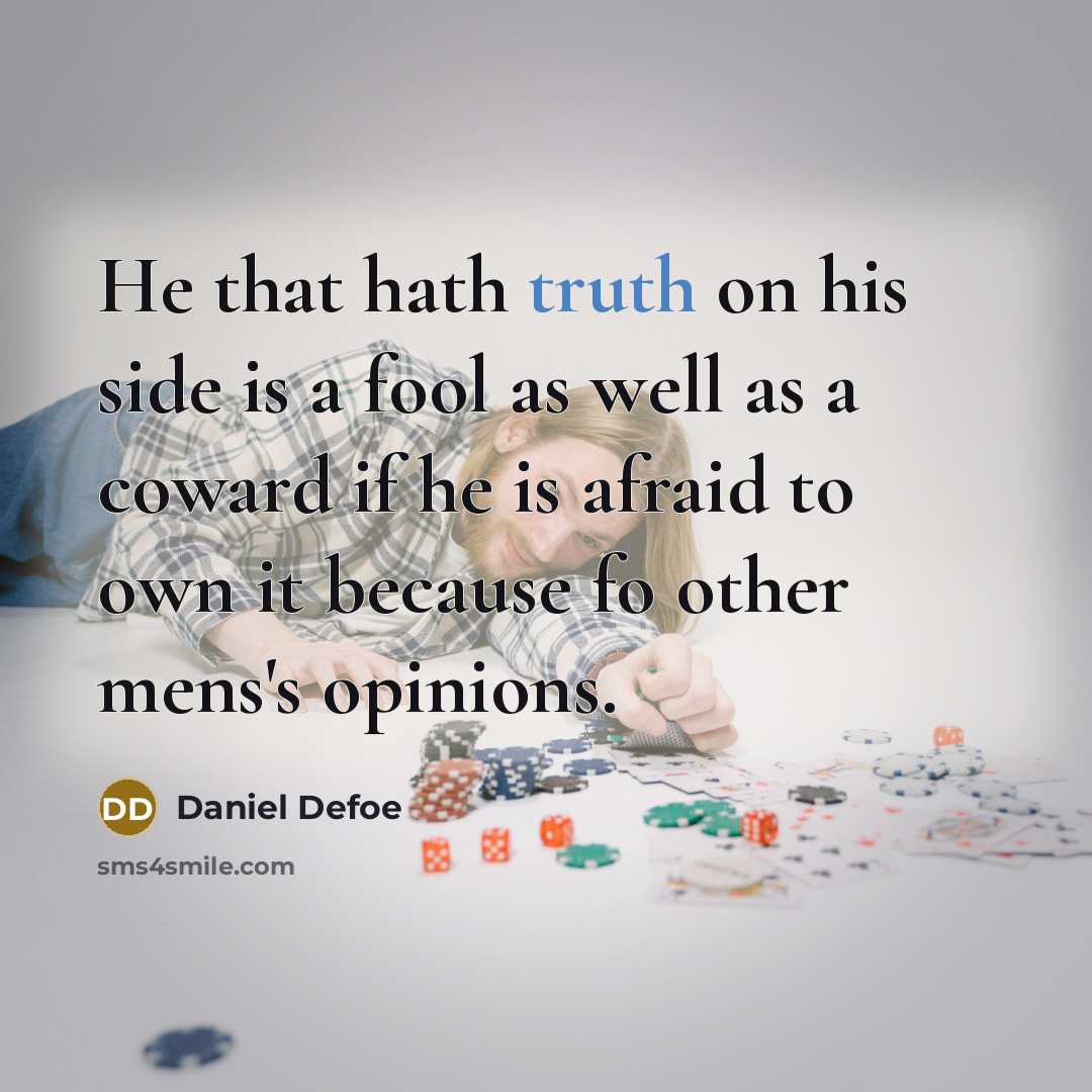“He that hath truth on his side is a fool…” quote by Daniel Defoe
