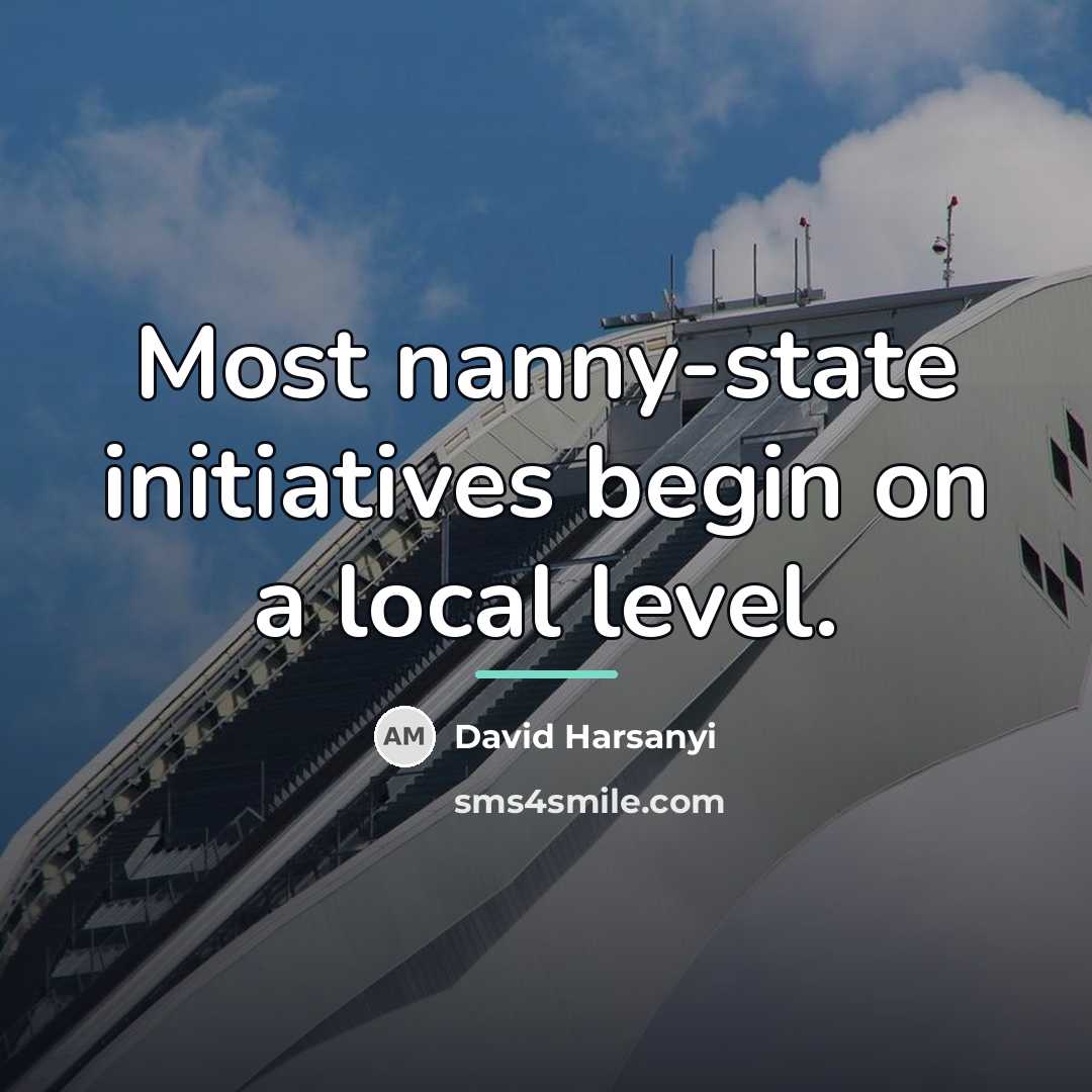 “Most nanny-state initiatives begin on a local level.…” quote by David Harsanyi