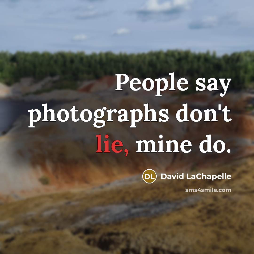 “People say photographs don't lie, mine do.…” quote by David LaChapelle