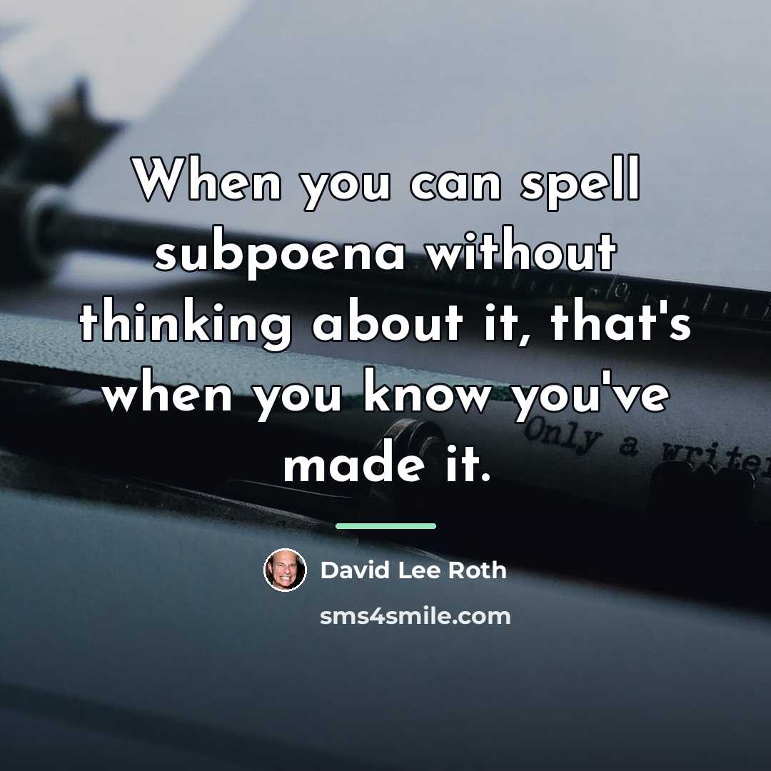 “When you can spell subpoena without thinking about it, that's…” quote by David Lee Roth