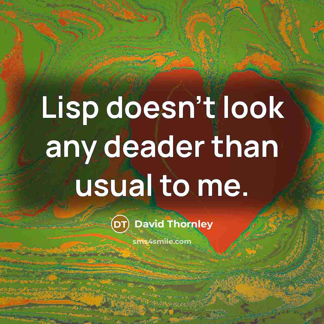 “Lisp doesn't look any deader than usual to me.” quote by David Thornley