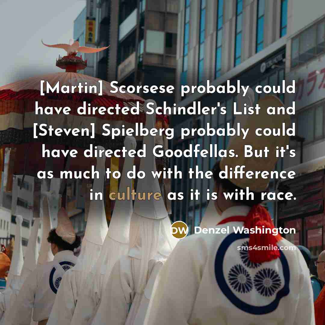 “[Martin] Scorsese probably could have directed Schindler's List and [Steven]…” quote by Denzel Washington