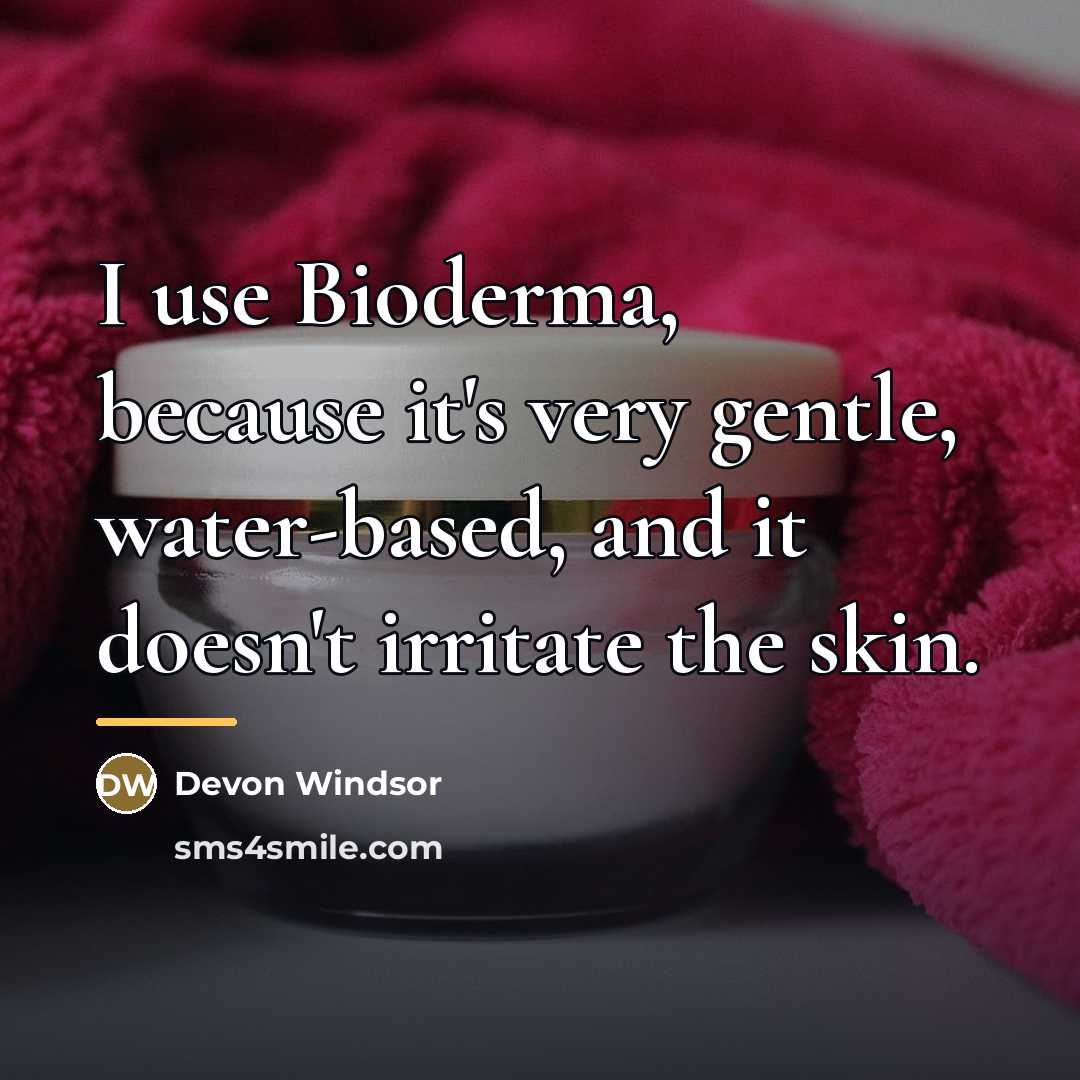 “I use Bioderma, because it's very gentle, water-based, and it…” quote by Devon Windsor