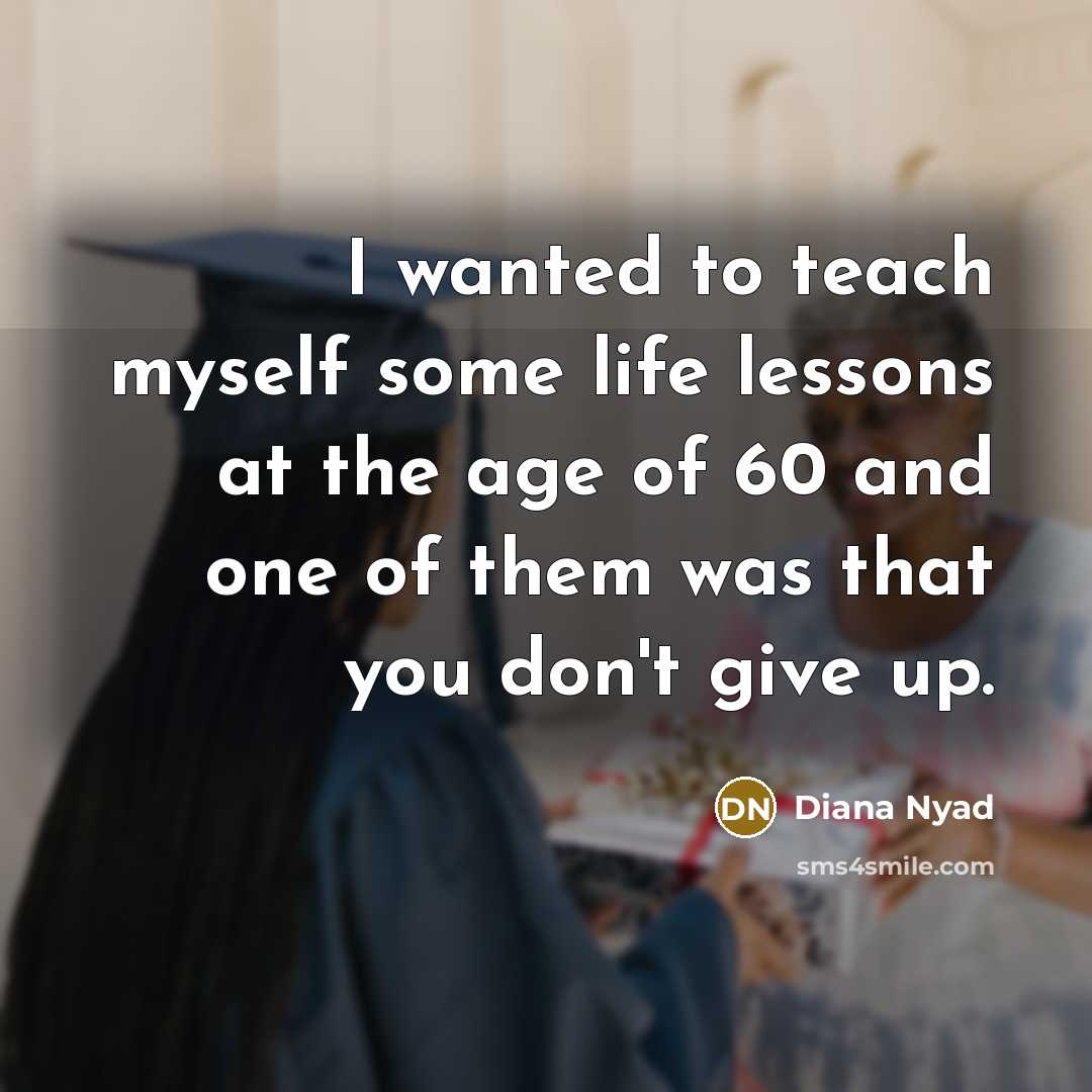 “I wanted to teach myself some life lessons at the…” quote by Diana Nyad