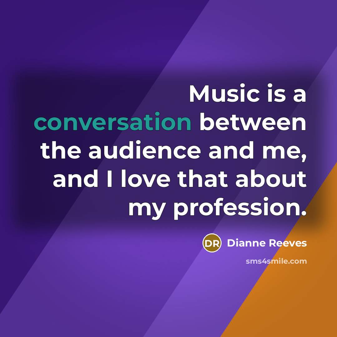 “Music is a conversation between the audience and me, and…” quote by Dianne Reeves