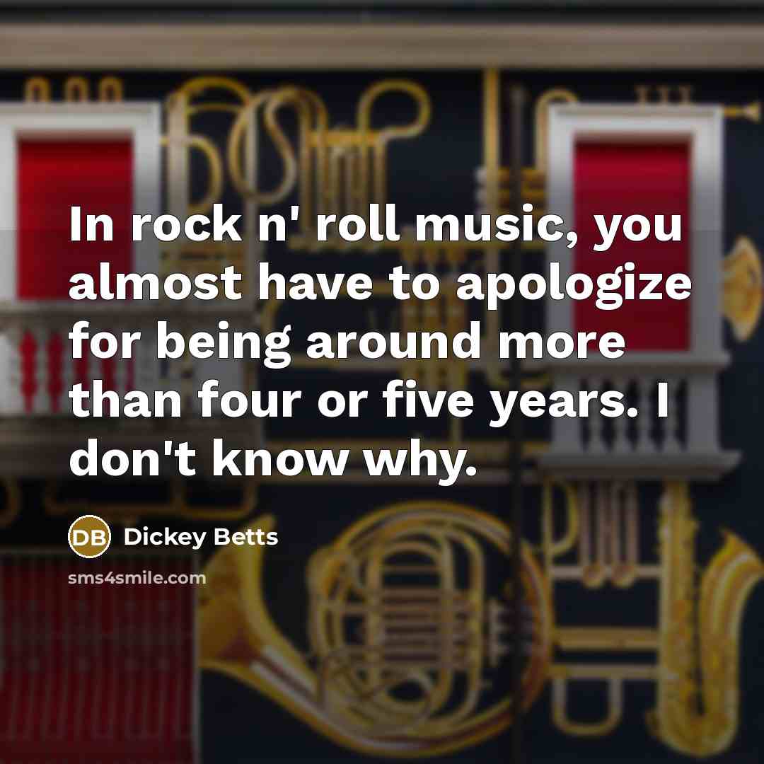 “In rock n' roll music, you almost have to apologize…” quote by Dickey Betts