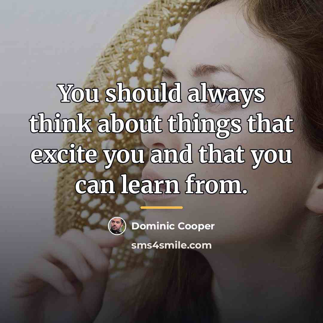 “You should always think about things that excite you and…” quote by Dominic Cooper