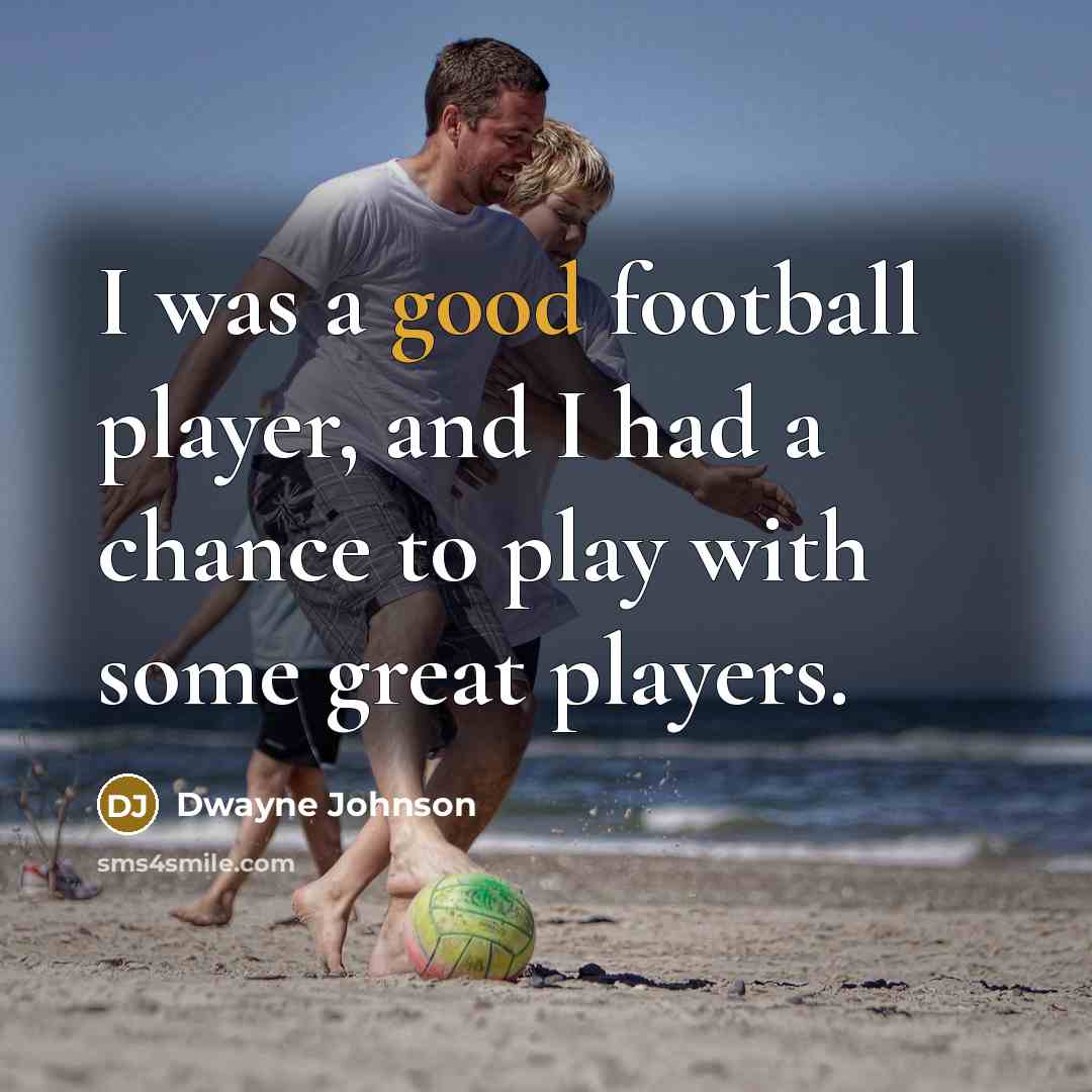 “I was a good football player, and I had a…” quote by Dwayne Johnson