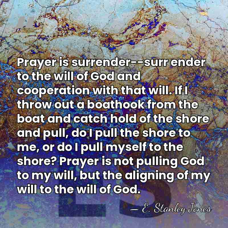 Prayer is surrender--surr ender to the will of God and cooperation with&hellip; - E. Stanley Jones