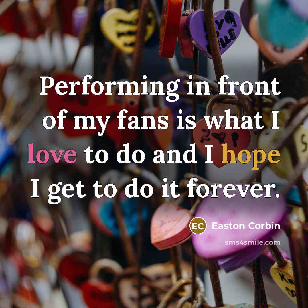 “Performing in front of my fans is what I love…” quote by Easton Corbin