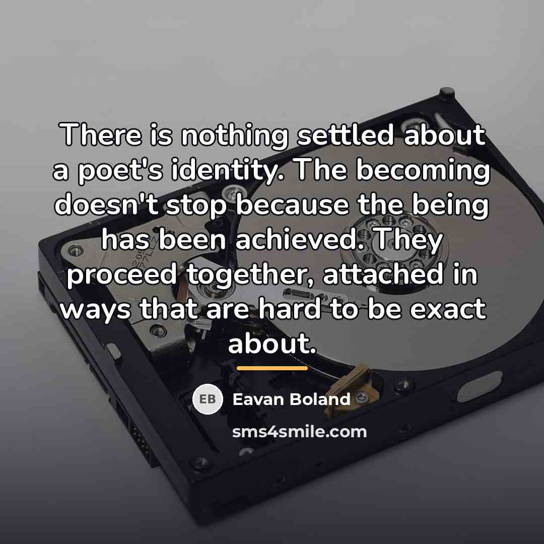 “There is nothing settled about a poet's identity. The becoming…” quote by Eavan Boland