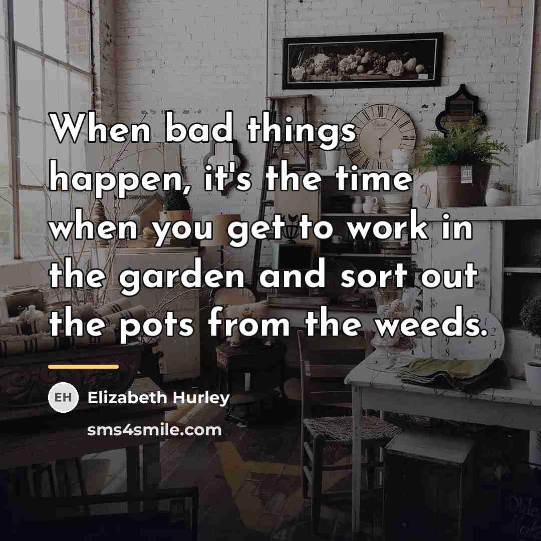 “When bad things happen, it's the time when you get…” quote by Elizabeth Hurley